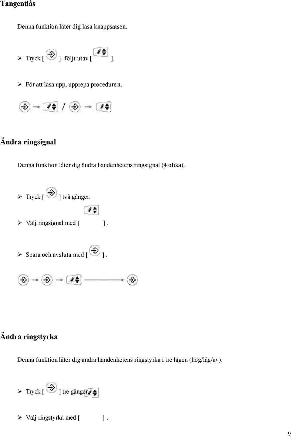 Ändra ringsignal Denna funktion låter dig ändra handenhetens ringsignal (4 olika). Tryck [ ] två gånger.