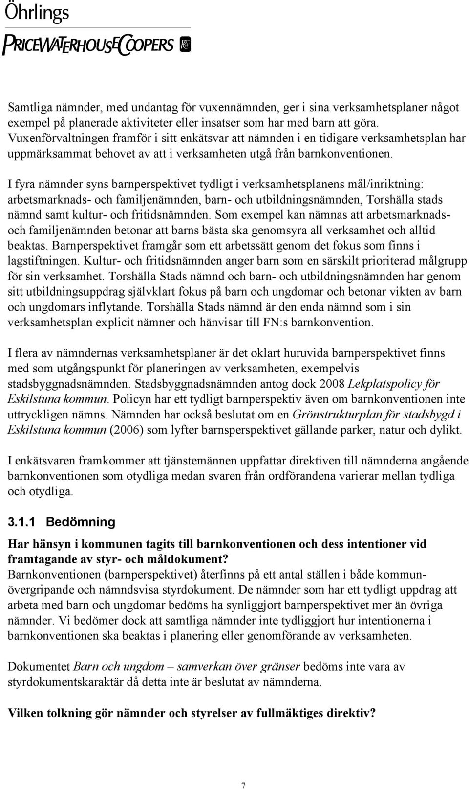 I fyra nämnder syns barnperspektivet tydligt i verksamhetsplanens mål/inriktning: arbetsmarknads- och familjenämnden, barn- och utbildningsnämnden, Torshälla stads nämnd samt kultur- och