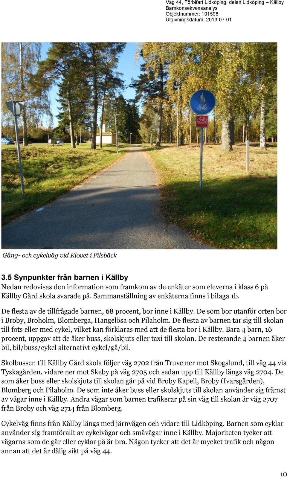 De flesta av barnen tar sig till skolan till fots eller med cykel, vilket kan förklaras med att de flesta bor i Källby.