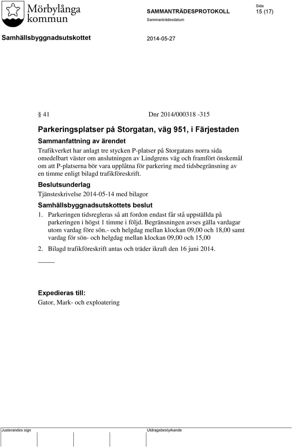 Beslutsunderlag Tjänsteskrivelse 2014-05-14 med bilagor s beslut 1. Parkeringen tidsregleras så att fordon endast får stå uppställda på parkeringen i högst 1 timme i följd.