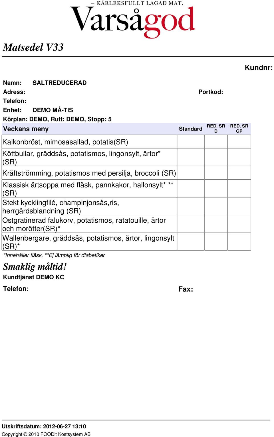 champinjonsås,ris, herrgårdsblandning (SR) Ostgratinerad falukorv, potatismos, ratatouille, ärtor och morötter(sr)*