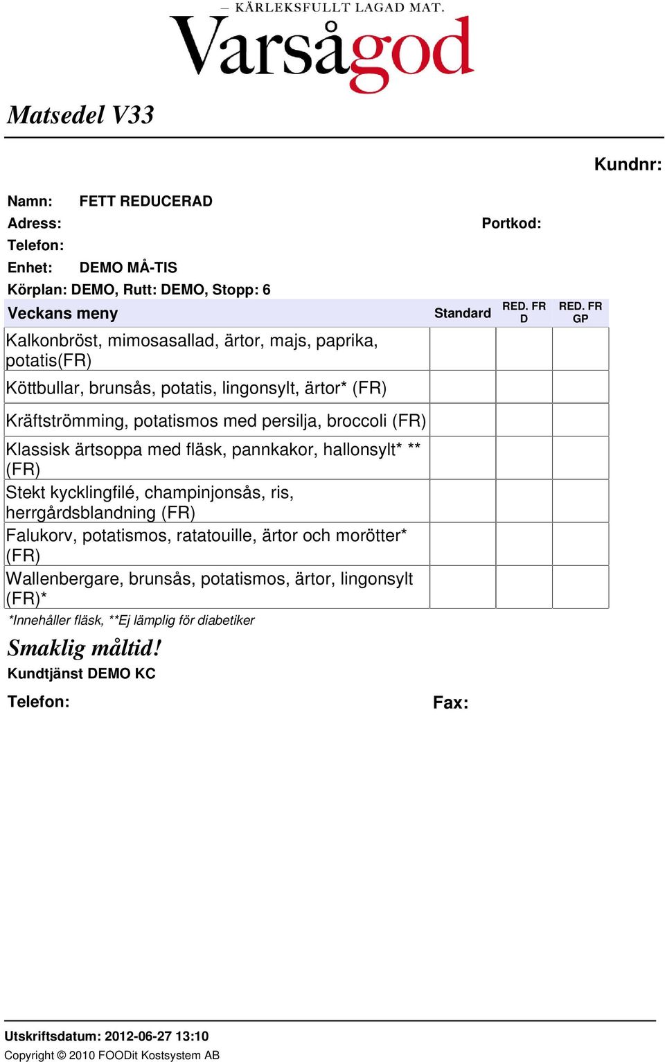 kycklingfilé, champinjonsås, ris, herrgårdsblandning (FR) Falukorv, potatismos, ratatouille, ärtor och morötter* (FR)