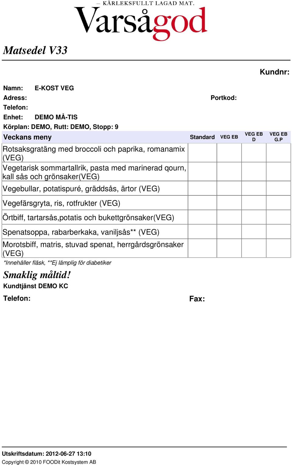 (VEG) Örtbiff, tartarsås,potatis och bukettgrönsaker(veg) Spenatsoppa, rabarberkaka, vaniljsås** (VEG) Morotsbiff,