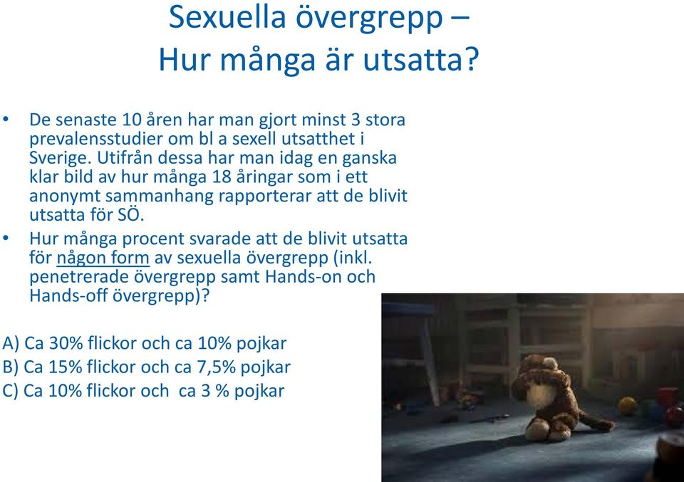 Utifrån dessa har man idag en ganska klar bild av hur många 18 åringar som i ett anonymt sammanhang rapporterar att de blivit utsatta