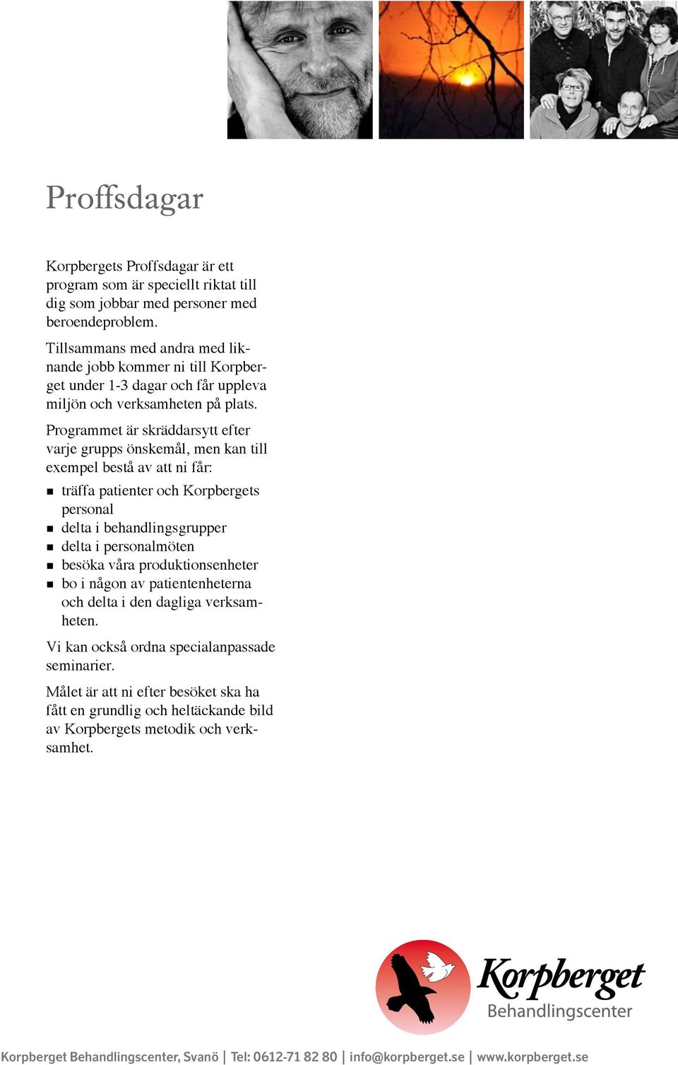 Programmet är skräddarsytt efter varje grupps önskemål, men kan till exempel bestå av att ni får: träffa patienter och Korpbergets personal delta i behandlingsgrupper delta i