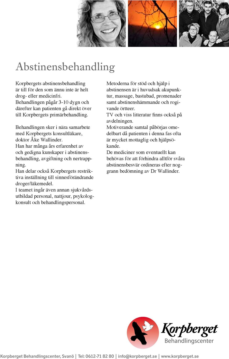 Han har många års erfarenhet av och gedigna kunskaper i abstinensbehandling, avgiftning och nertrappning. Han delar också Korpbergets restriktiva inställning till sinnesförändrande droger/läkemedel.