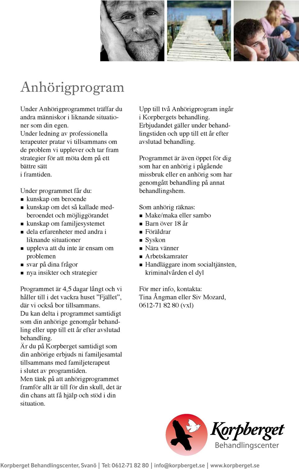 Under programmet får du: kunskap om beroende kunskap om det så kallade medberoendet och möjliggörandet kunskap om familjesystemet dela erfarenheter med andra i liknande situationer uppleva att du