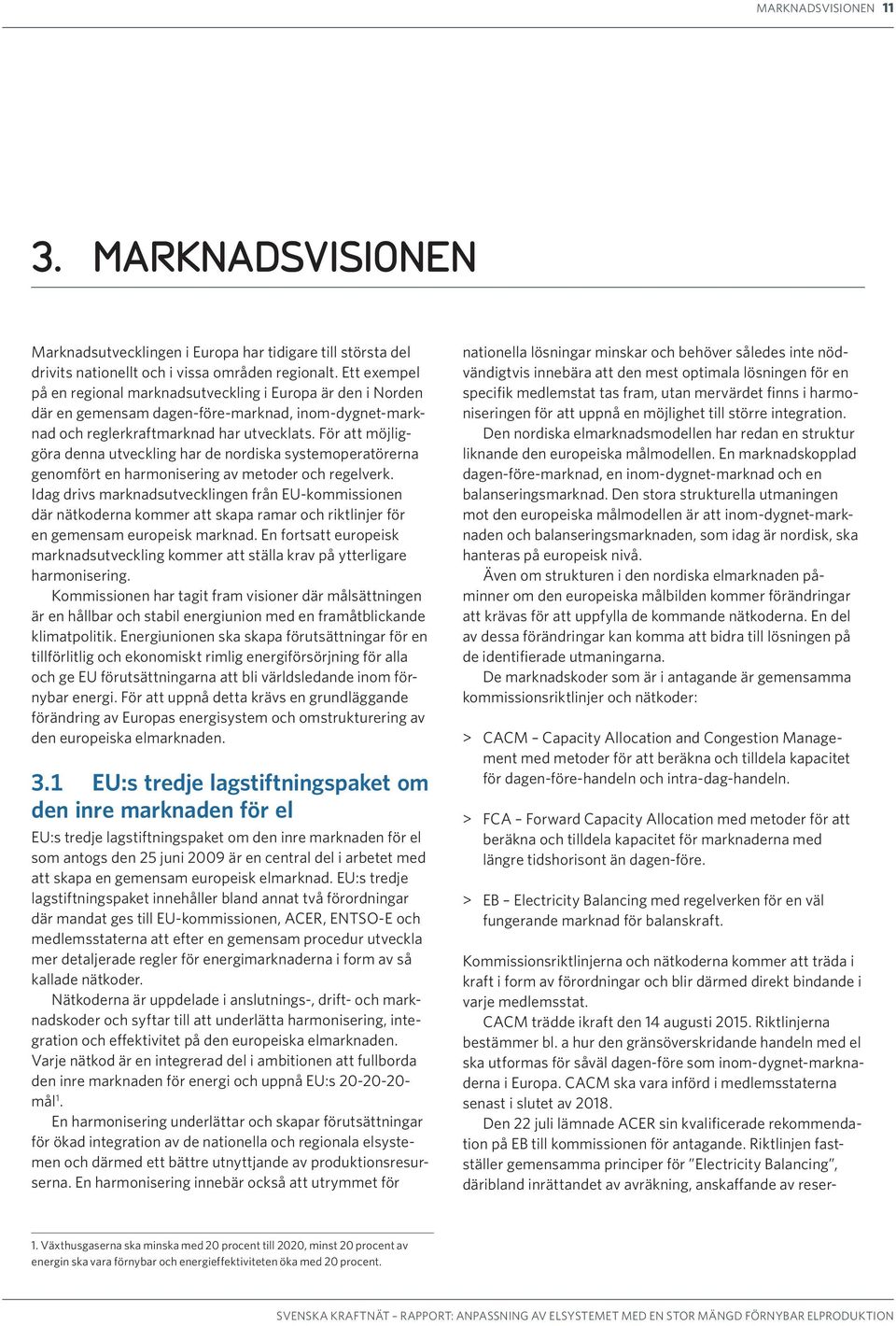 För att möjliggöra denna utveckling har de nordiska systemoperatörerna genomfört en harmonisering av metoder och regelverk.