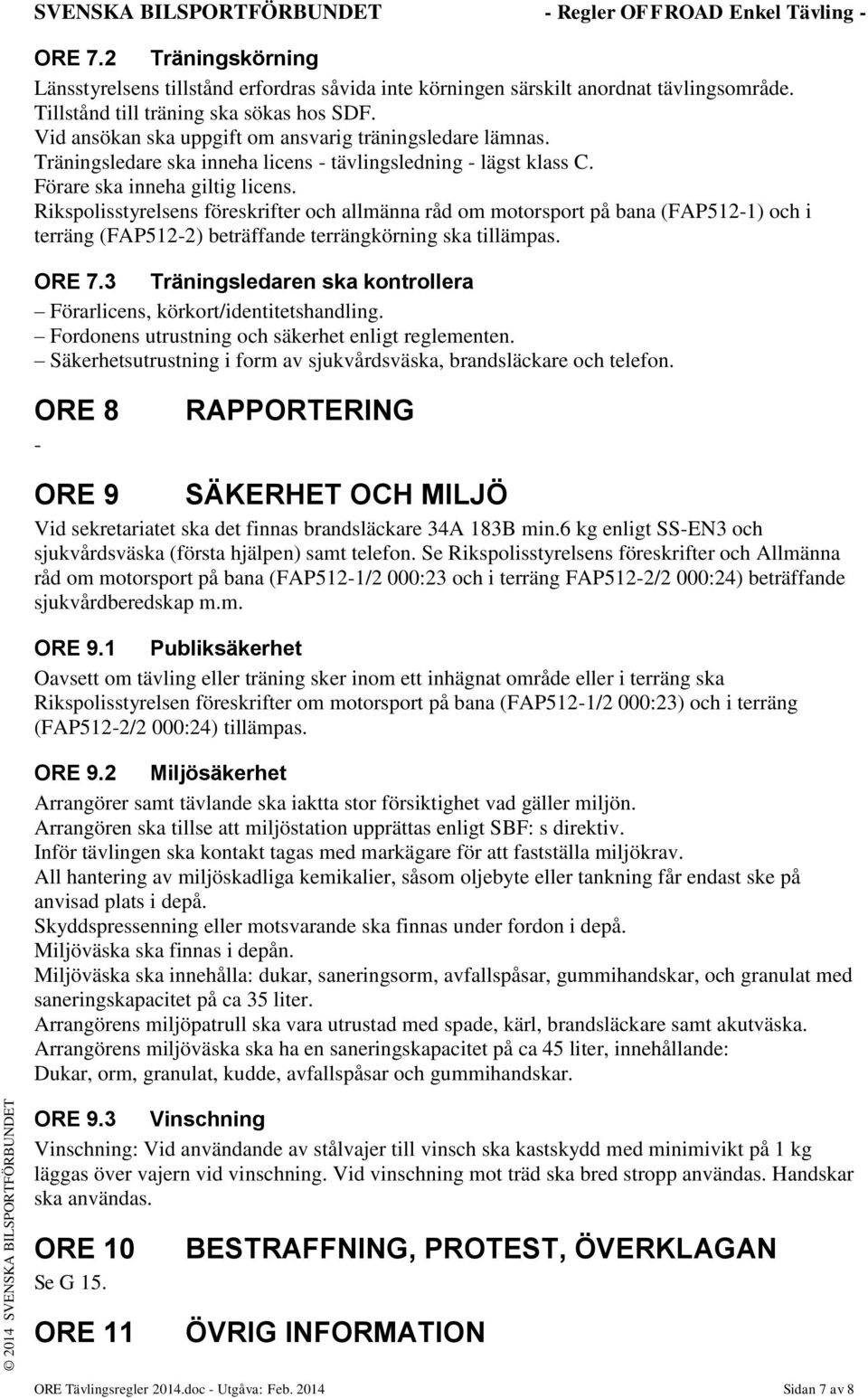 Förare ska inneha giltig licens. Rikspolisstyrelsens föreskrifter och allmänna råd om motorsport på bana (FAP512-1) och i terräng (FAP512-2) beträffande terrängkörning ska tillämpas. ORE 7.