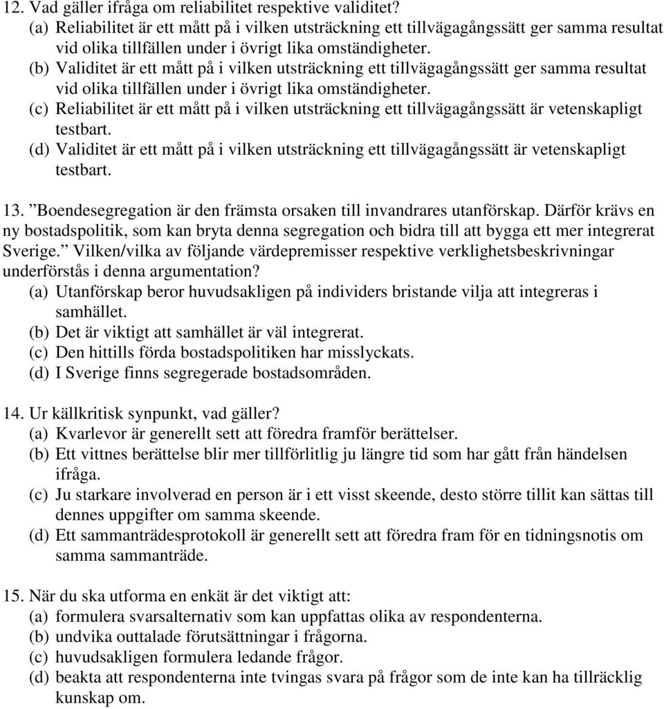 (b) Validitet är ett mått på i vilken utsträckning ett tillvägagångssätt ger samma resultat vid olika tillfällen under i övrigt lika omständigheter.