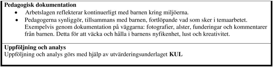 Exempelvis genom dokumentation på väggarna: fotografier, alster, funderingar och kommentarer från barnen.