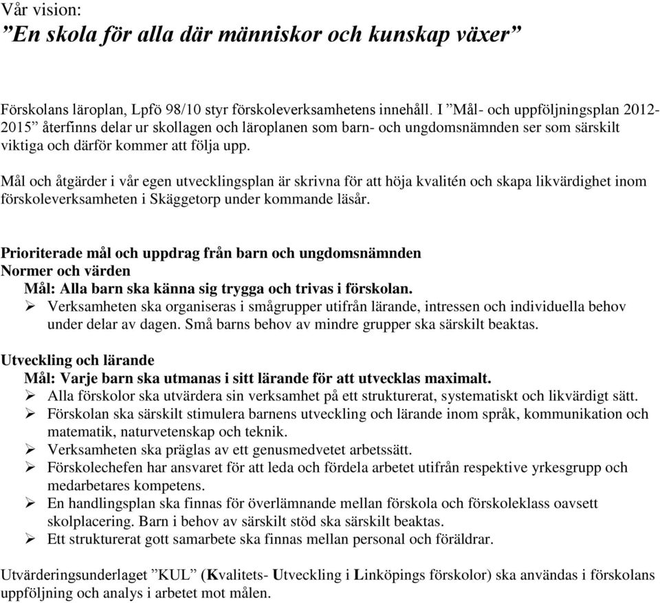 Mål och åtgärder i vår egen utvecklingsplan är skrivna för att höja kvalitén och skapa likvärdighet inom förskoleverksamheten i Skäggetorp under kommande läsår.