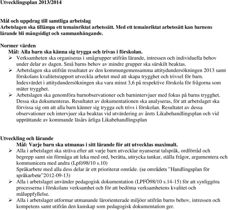 Verksamheten ska organiseras i smågrupper utifrån lärande, intressen och individuella behov under delar av dagen. Små barns behov av mindre grupper ska särskilt beaktas.