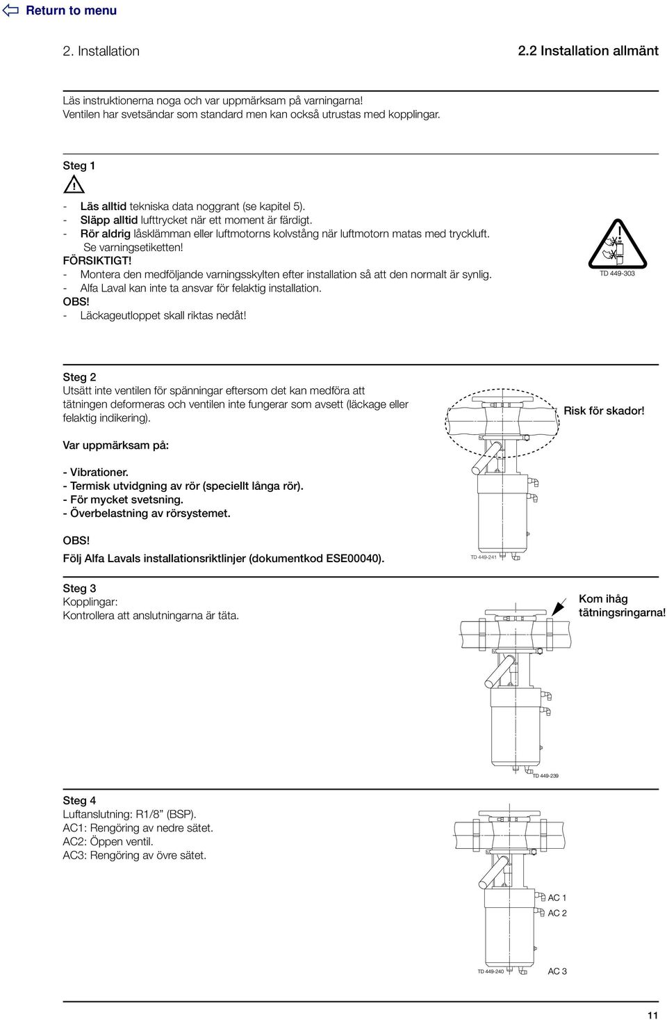 Se varningsetiketten! FÖRSIKTIGT! - Montera den medföljande varningsskylten efter installation så att den normalt är synlig. - Alfa Laval kan inte ta ansvar för felaktig installation. OBS!