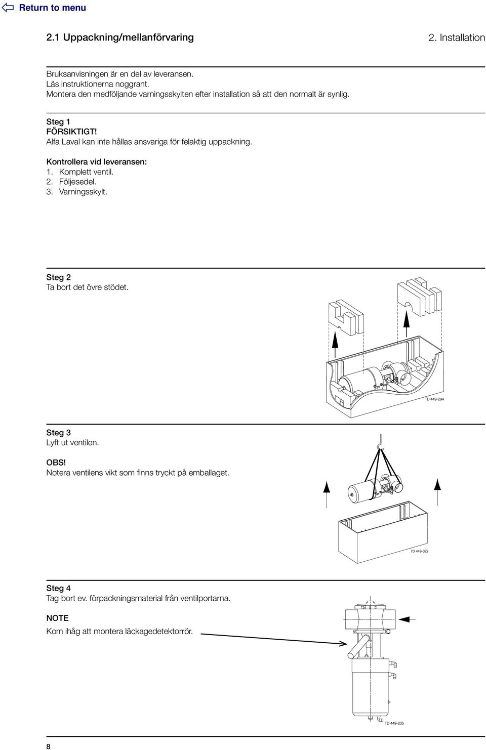 Alfa Laval kan inte hållas ansvariga för felaktig uppackning. Kontrollera vid leveransen: 1. Komplett ventil. 2. Följesedel. 3. Varningsskylt.