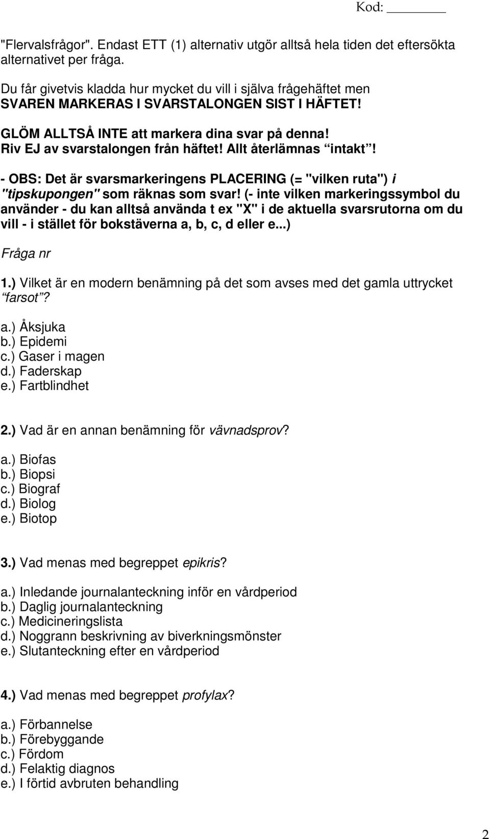 Allt återlämnas intakt! - OBS: Det är svarsmarkeringens PLACERING (= "vilken ruta") i "tipskupongen" som räknas som svar!