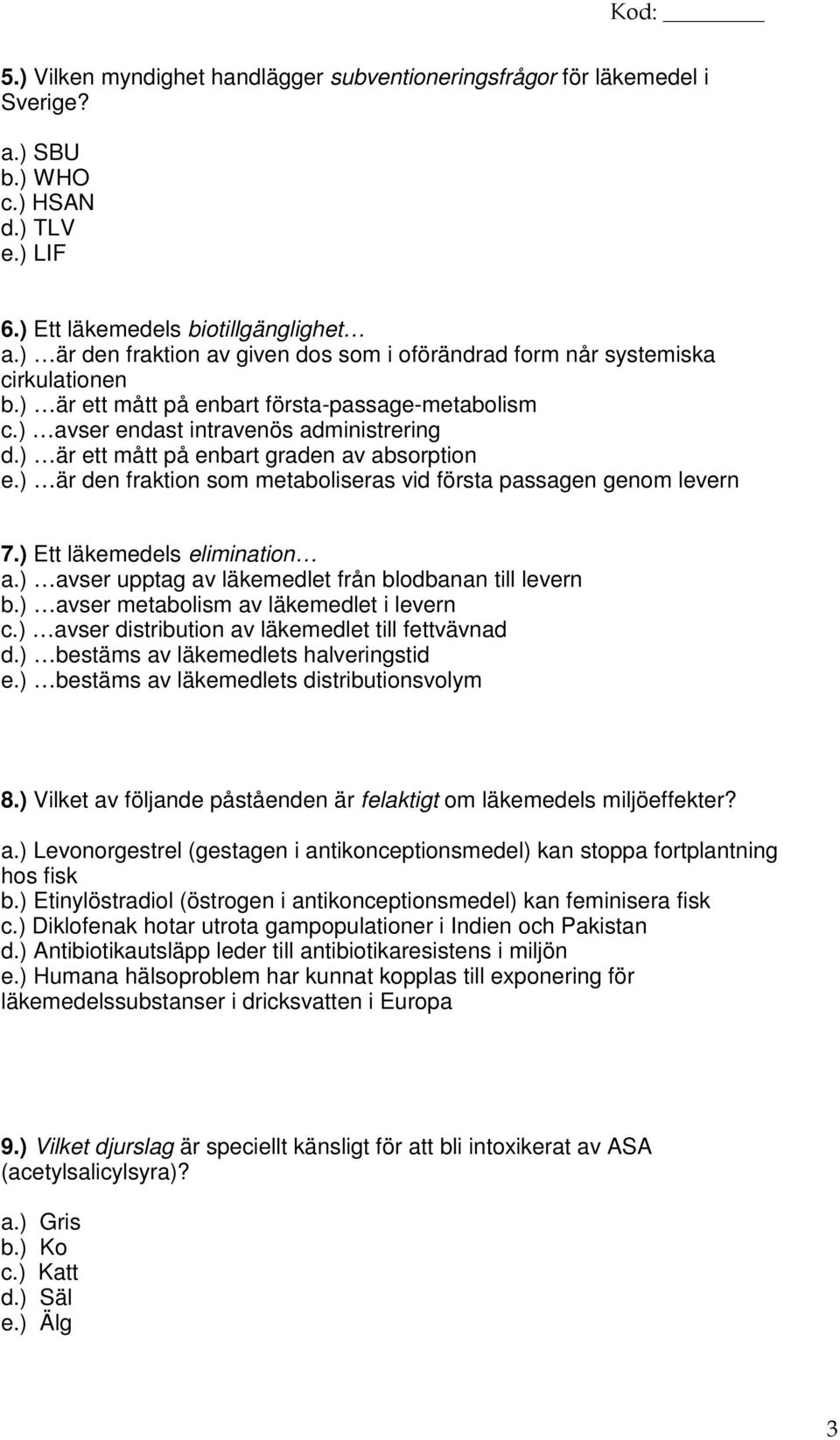 ) är ett mått på enbart graden av absorption e.) är den fraktion som metaboliseras vid första passagen genom levern 7.) Ett läkemedels elimination a.