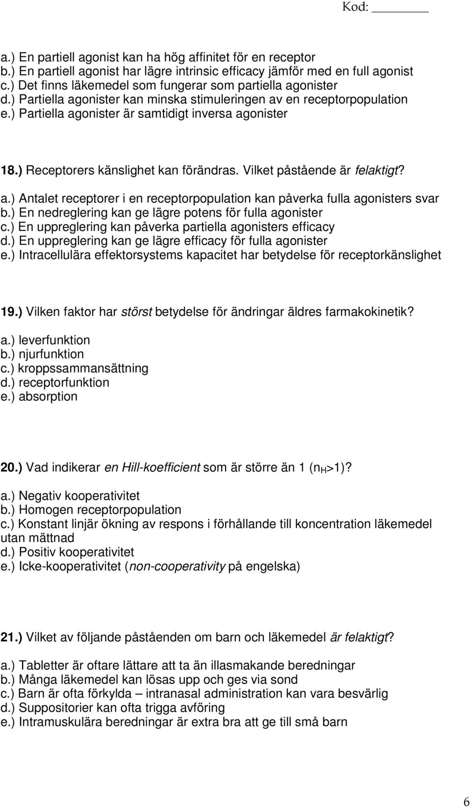 ) Receptorers känslighet kan förändras. Vilket påstående är felaktigt? a.) Antalet receptorer i en receptorpopulation kan påverka fulla agonisters svar b.