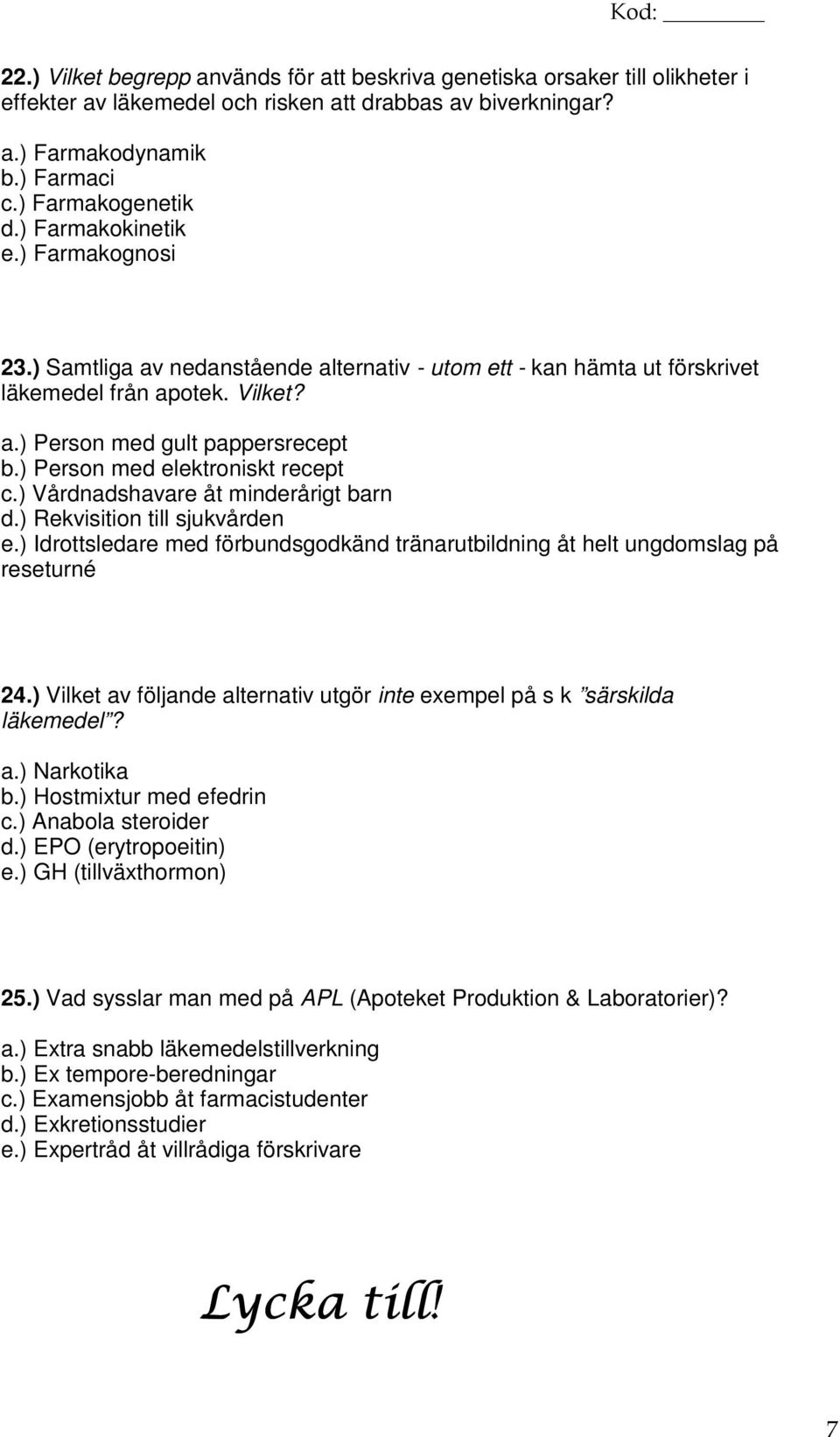 ) Person med elektroniskt recept c.) Vårdnadshavare åt minderårigt barn d.) Rekvisition till sjukvården e.) Idrottsledare med förbundsgodkänd tränarutbildning åt helt ungdomslag på reseturné 24.