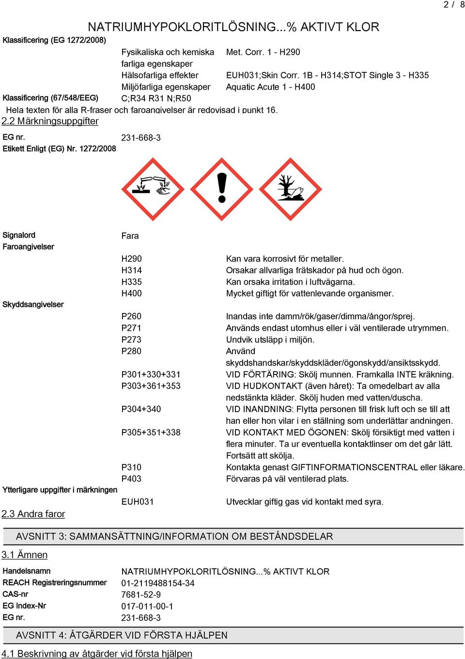 2 Märkningsuppgifter EG nr. 231-66-3 Etikett Enligt (EG) Nr. 1272/200 Signalord Faroangivelser Skyddsangivelser Ytterligare uppgifter i märkningen 2.