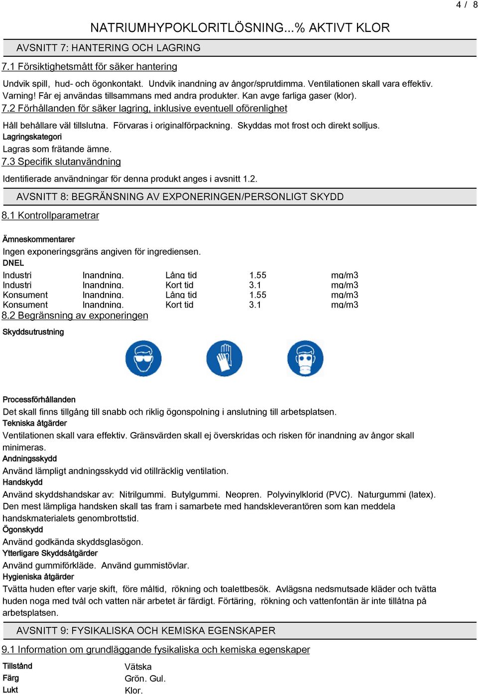 Förvaras i originalförpackning. Skyddas mot frost och direkt solljus. Lagringskategori Lagras som frätande ämne. 7.