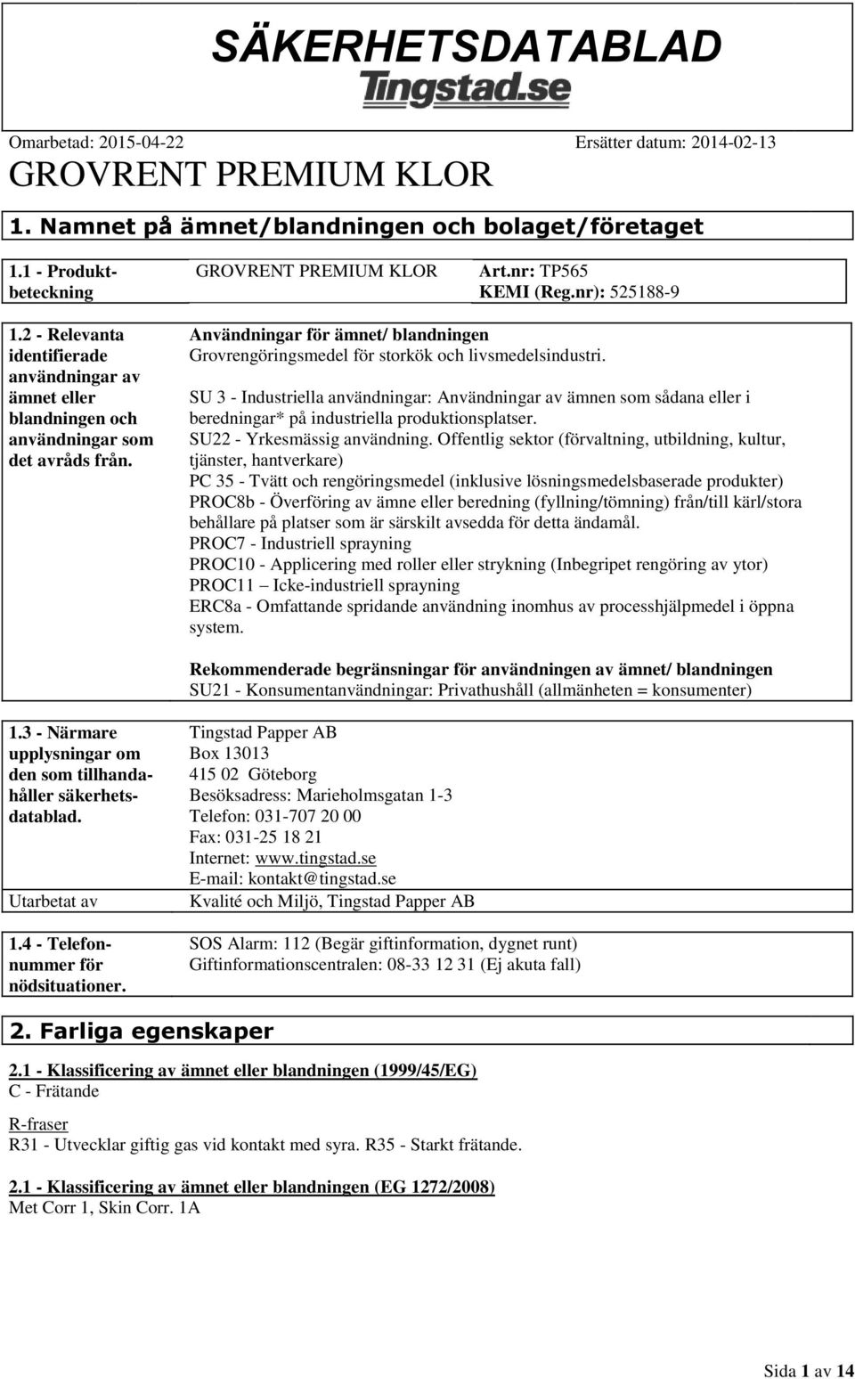 SU 3 - Industriella användningar: Användningar av ämnen som sådana eller i beredningar* på industriella produktionsplatser. SU22 - Yrkesmässig användning.