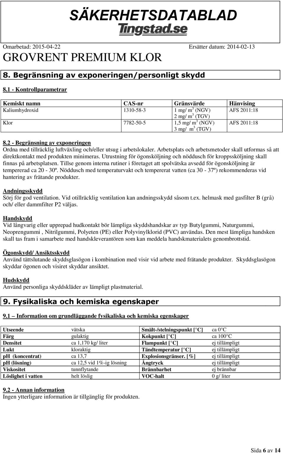 2 - Begränsning av exponeringen Ordna med tillräcklig luftväxling och/eller utsug i arbetslokaler. Arbetsplats och arbetsmetoder skall utformas så att direktkontakt med produkten minimeras.