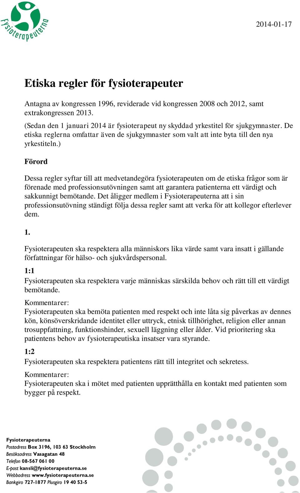 ) Förord Dessa regler syftar till att medvetandegöra fysioterapeuten om de etiska frågor som är förenade med professionsutövningen samt att garantera patienterna ett värdigt och sakkunnigt bemötande.