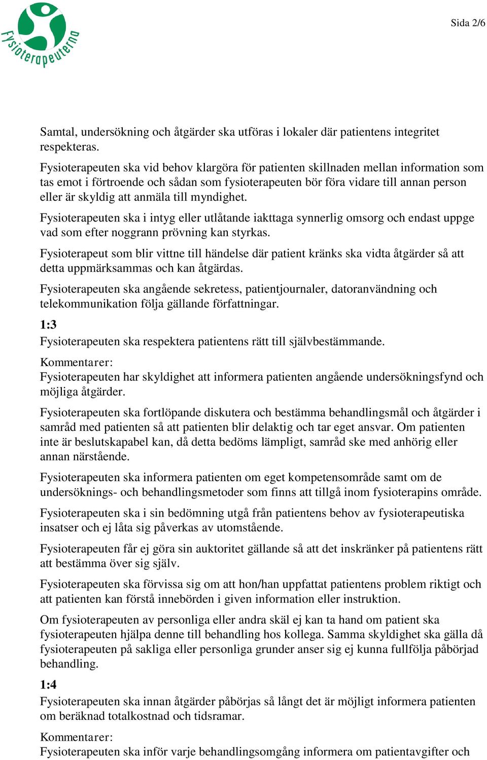 anmäla till myndighet. Fysioterapeuten ska i intyg eller utlåtande iakttaga synnerlig omsorg och endast uppge vad som efter noggrann prövning kan styrkas.