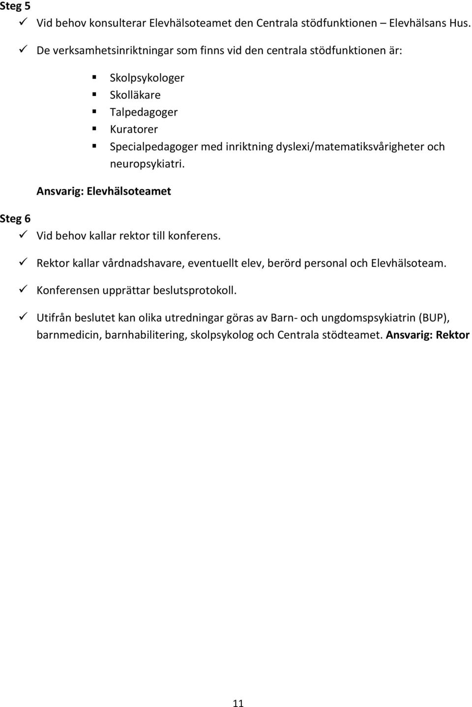 dyslexi/matematiksvårigheter och neuropsykiatri. Ansvarig: Elevhälsoteamet Steg 6 Vid behov kallar rektor till konferens.