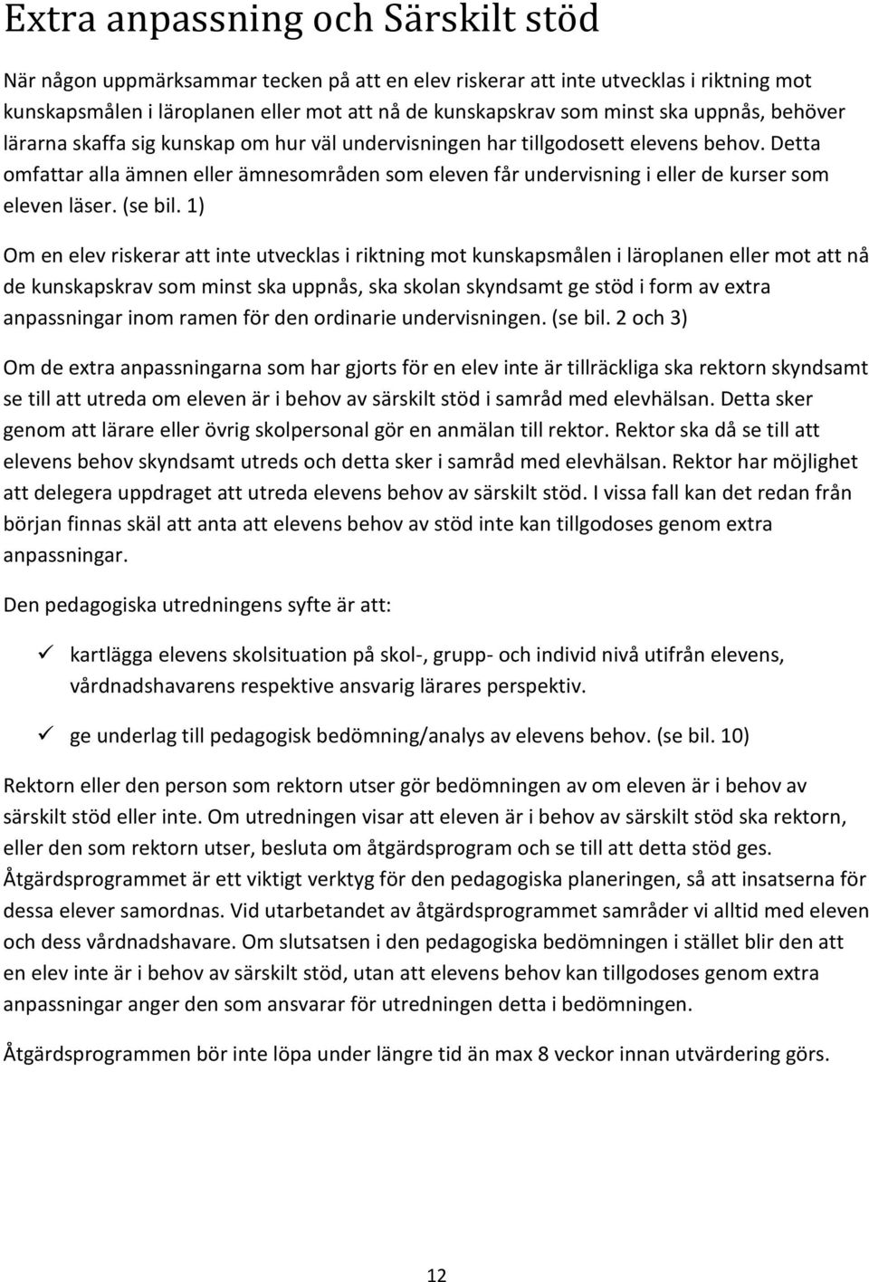 Detta omfattar alla ämnen eller ämnesområden som eleven får undervisning i eller de kurser som eleven läser. (se bil.