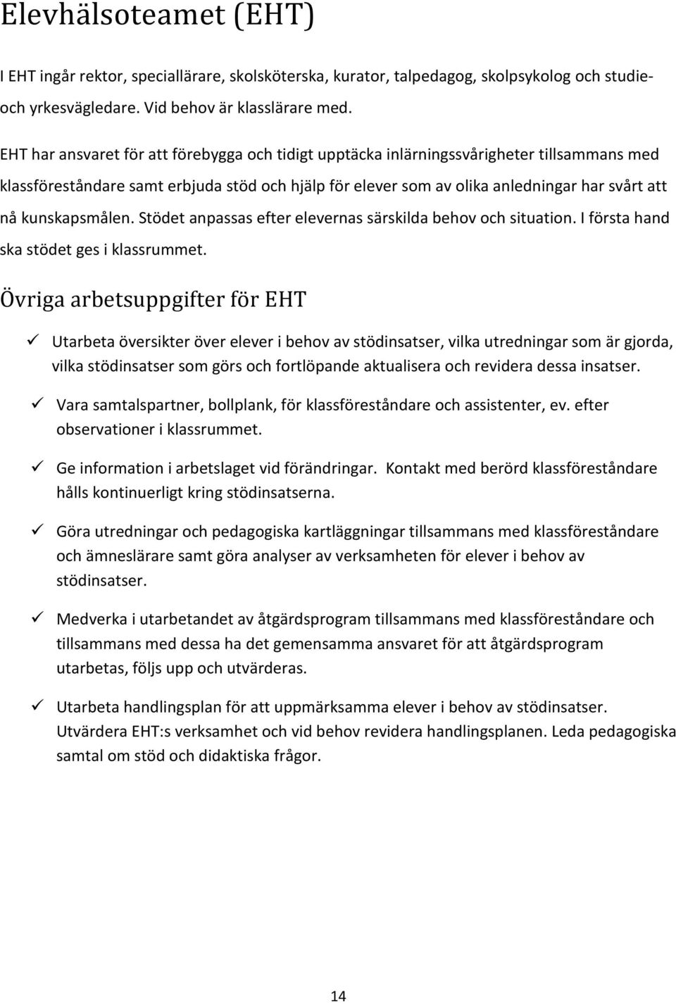 kunskapsmålen. Stödet anpassas efter elevernas särskilda behov och situation. I första hand ska stödet ges i klassrummet.