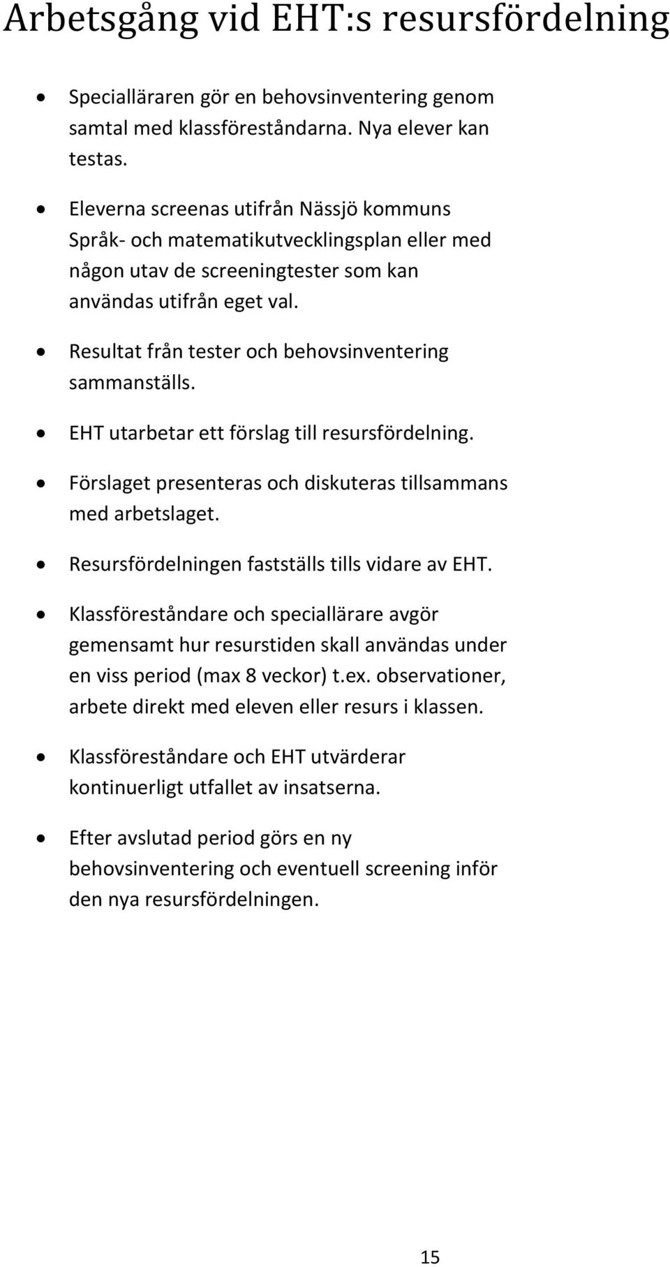 Resultat från tester och behovsinventering sammanställs. EHT utarbetar ett förslag till resursfördelning. Förslaget presenteras och diskuteras tillsammans med arbetslaget.