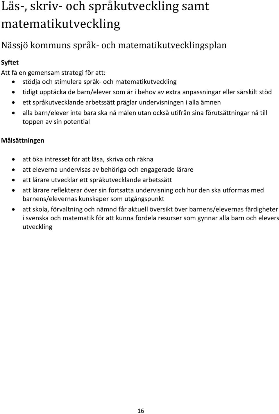 bara ska nå målen utan också utifrån sina förutsättningar nå till toppen av sin potential Målsättningen att öka intresset för att läsa, skriva och räkna att eleverna undervisas av behöriga och