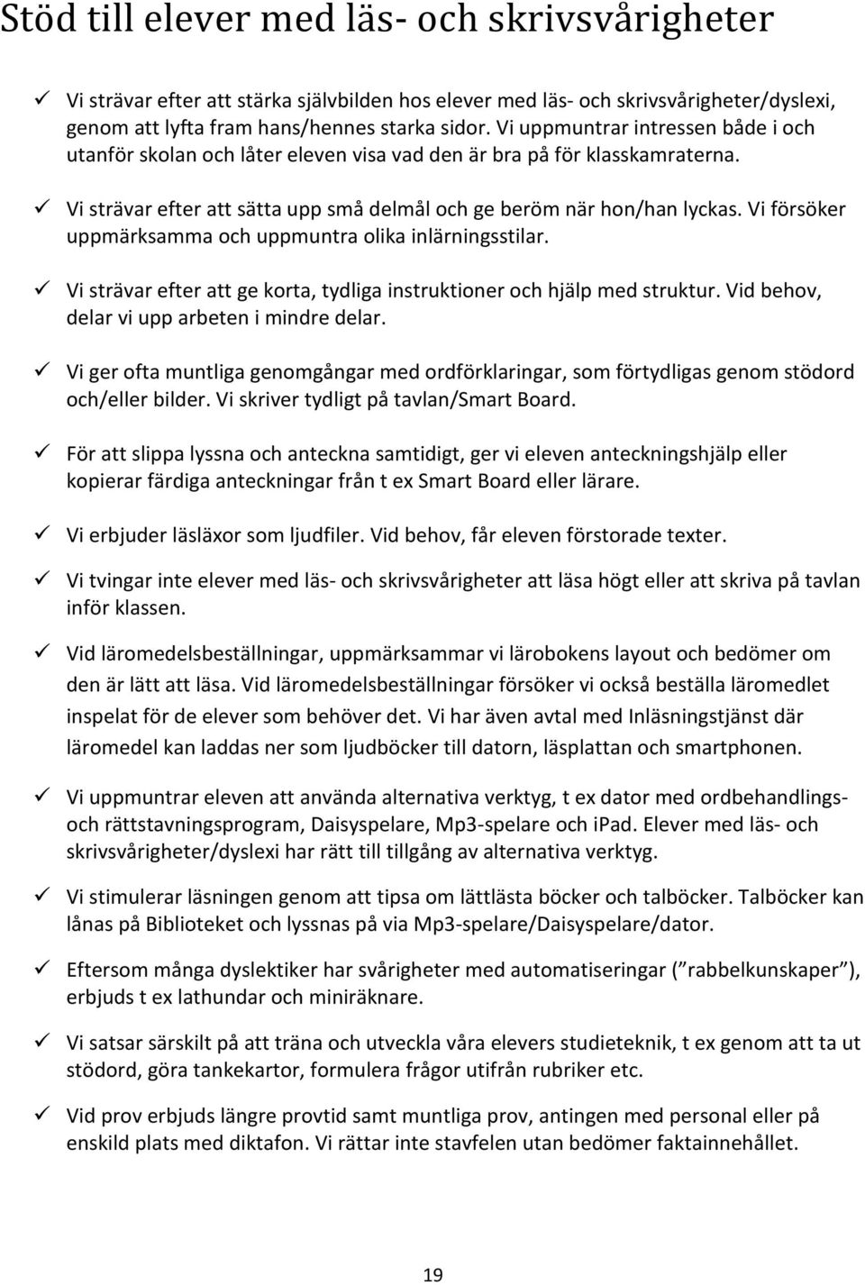 Vi försöker uppmärksamma och uppmuntra olika inlärningsstilar. Vi strävar efter att ge korta, tydliga instruktioner och hjälp med struktur. Vid behov, delar vi upp arbeten i mindre delar.