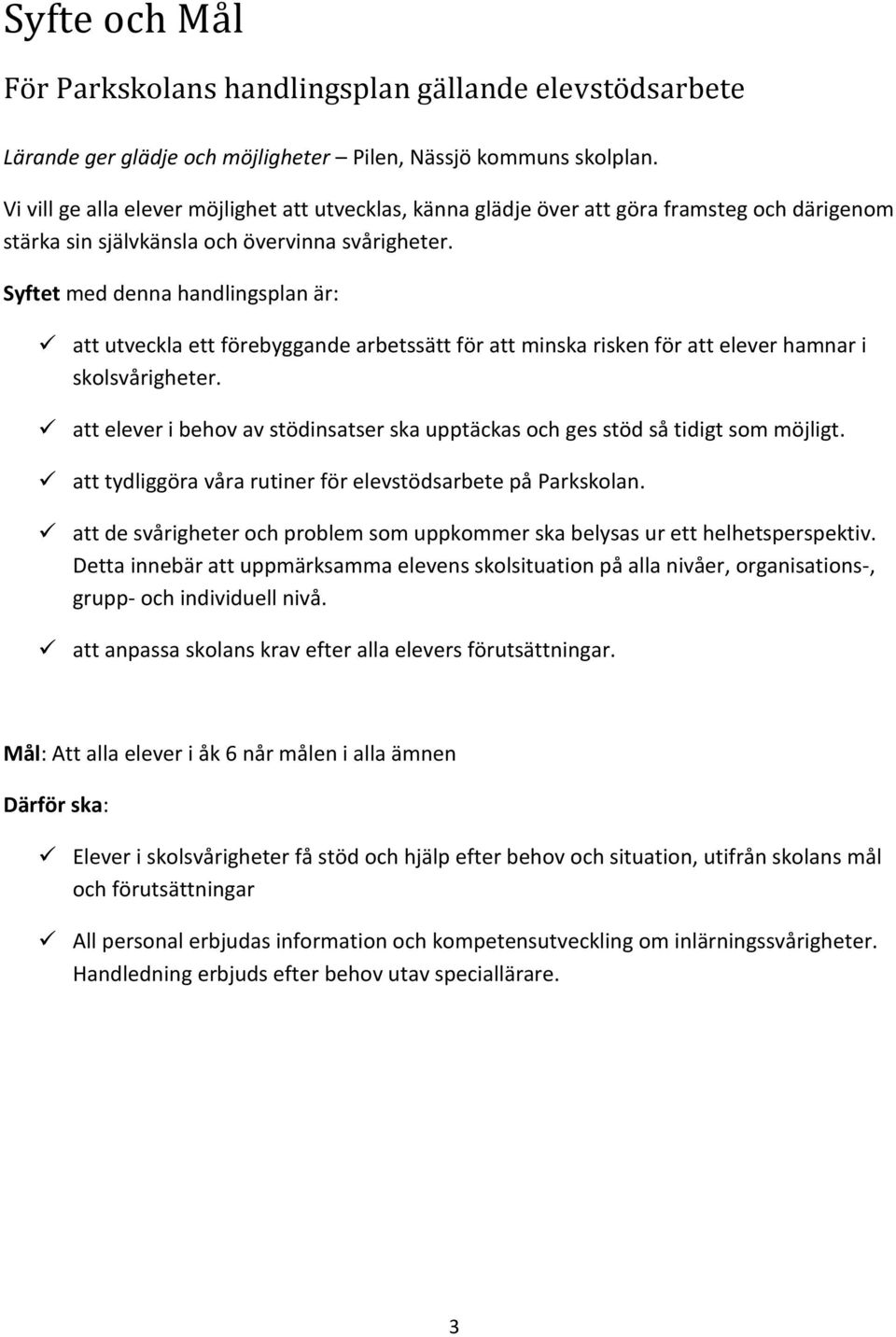 Syftet med denna handlingsplan är: att utveckla ett förebyggande arbetssätt för att minska risken för att elever hamnar i skolsvårigheter.