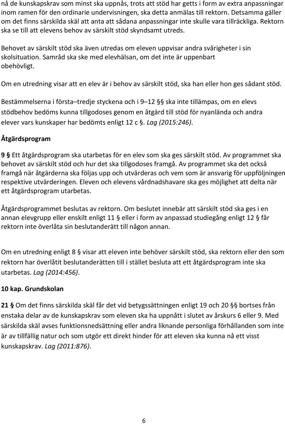 Behovet av särskilt stöd ska även utredas om eleven uppvisar andra svårigheter i sin skolsituation. Samråd ska ske med elevhälsan, om det inte är uppenbart obehövligt.