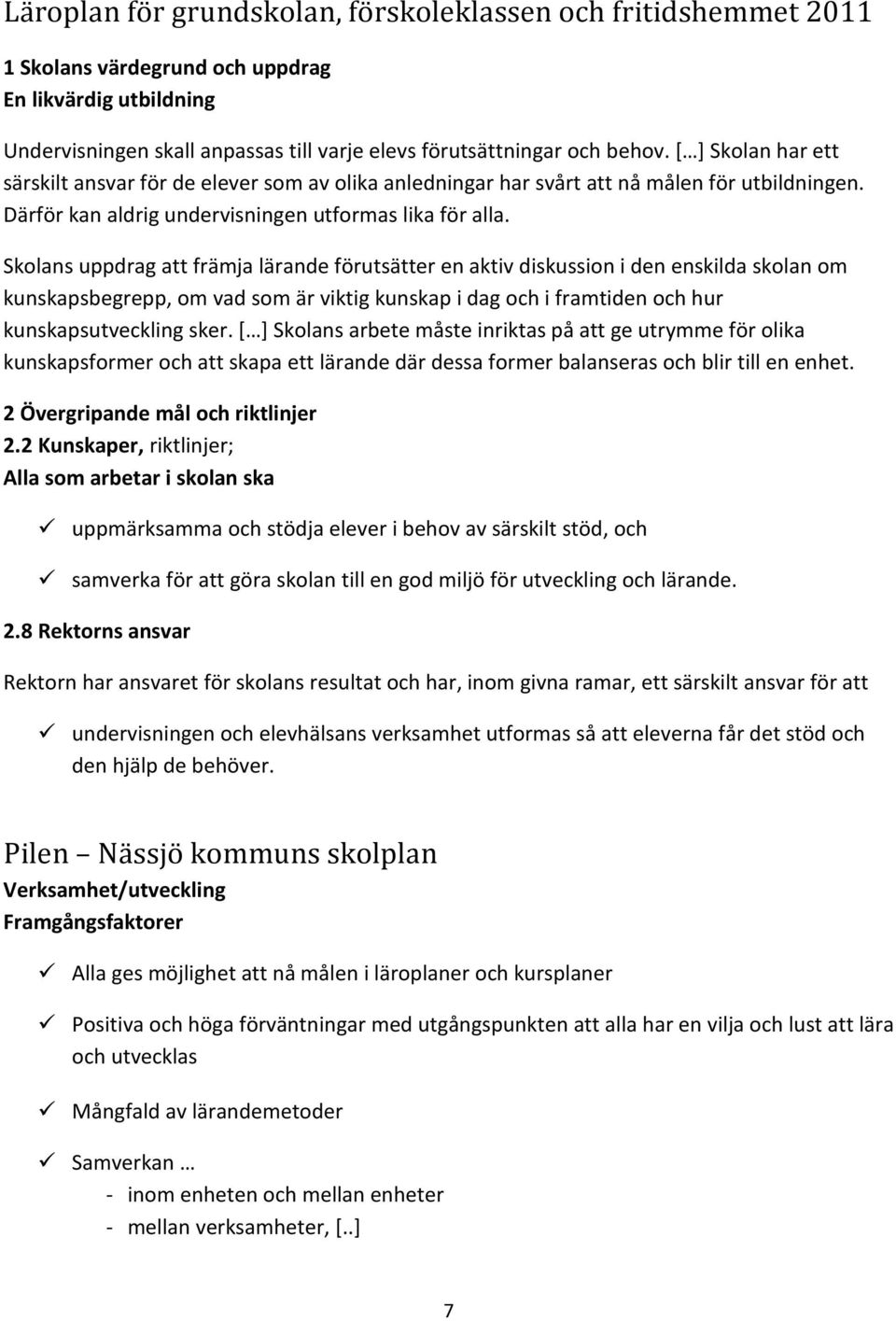 Skolans uppdrag att främja lärande förutsätter en aktiv diskussion i den enskilda skolan om kunskapsbegrepp, om vad som är viktig kunskap i dag och i framtiden och hur kunskapsutveckling sker.