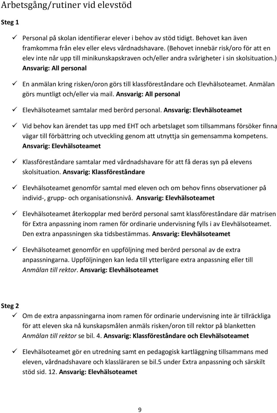 ) Ansvarig: All personal En anmälan kring risken/oron görs till klassföreståndare och Elevhälsoteamet. Anmälan görs muntligt och/eller via mail.