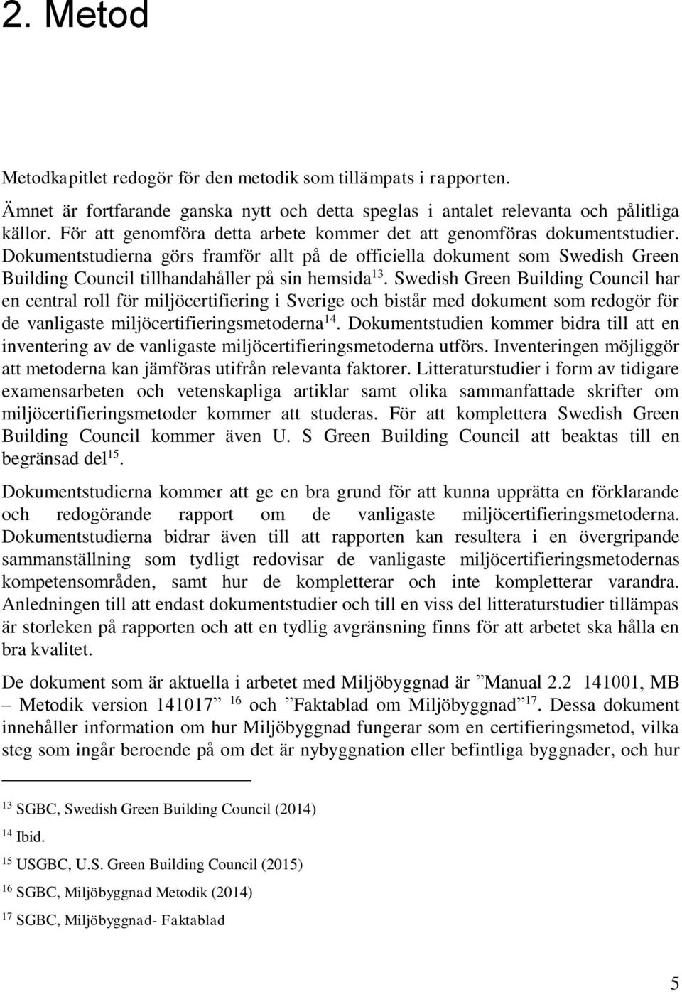 Dokumentstudierna görs framför allt på de officiella dokument som Swedish Green Building Council tillhandahåller på sin hemsida 13.