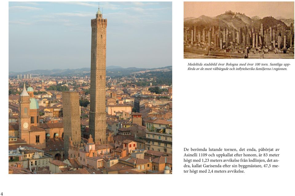 De berömda lutande tornen, det enda, påbörjat av Asinelli 1109 och uppkallat efter honom, är
