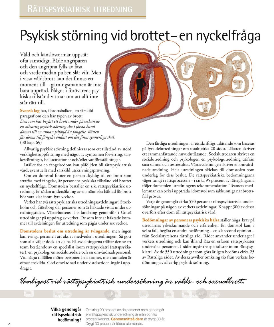 Svensk lag har, i brottsbalken, en särskild paragraf om den här typen av brott: Den som har begått ett brott under påverkan av en allvarlig psykisk störning ska i första hand dömas till en annan