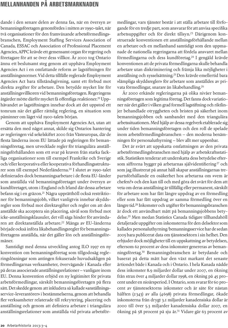 för att se över dess villkor. År 2000 tog Ontario ännu ett beslutsamt steg genom att upphäva Employment Agencies Act i en omfattande reform av lagstiftningen för anställningsnormer.