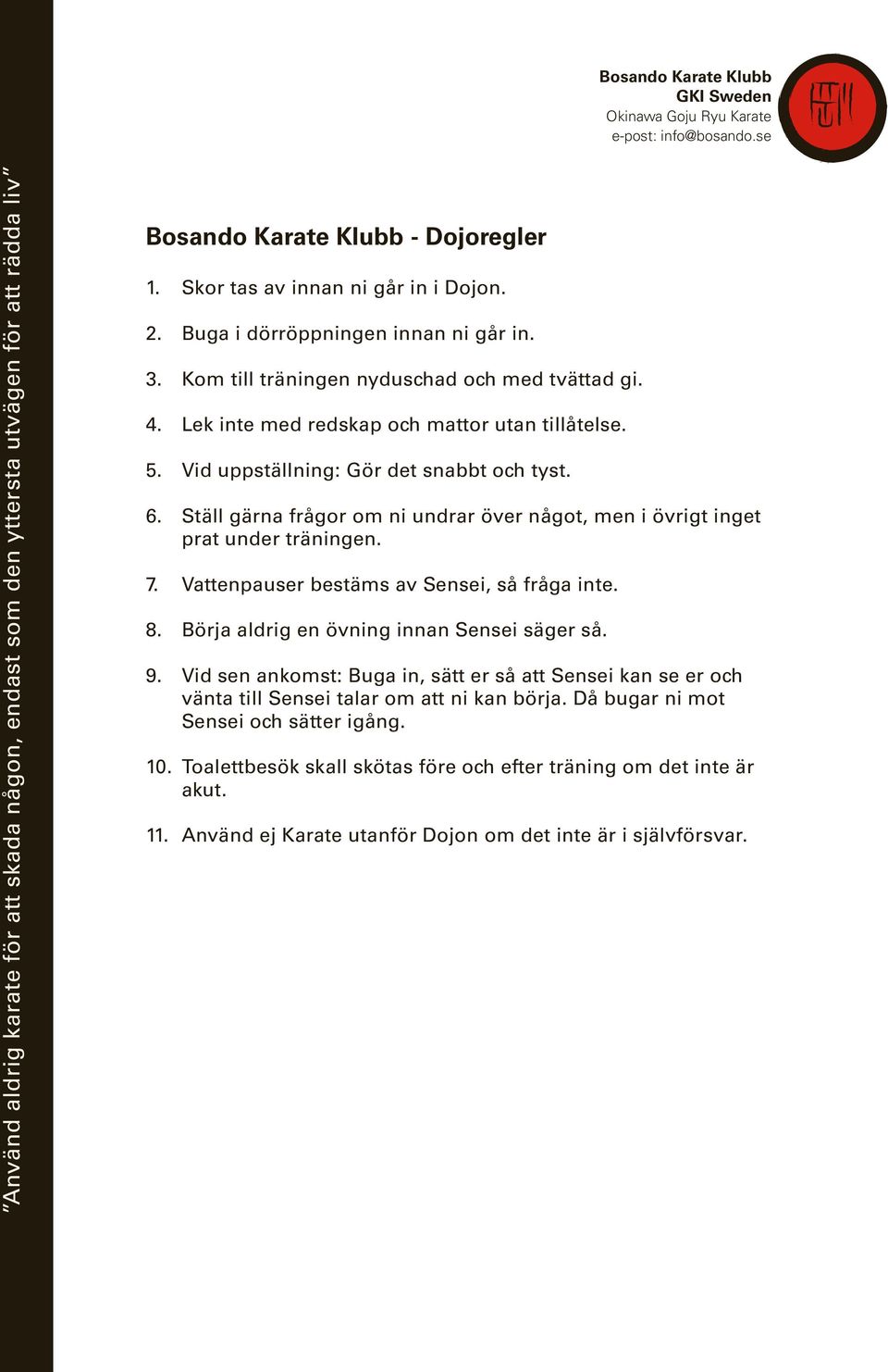 Vattenpauser bestäms av Sensei, så fråga inte. 8. Börja aldrig en övning innan Sensei säger så. 9.