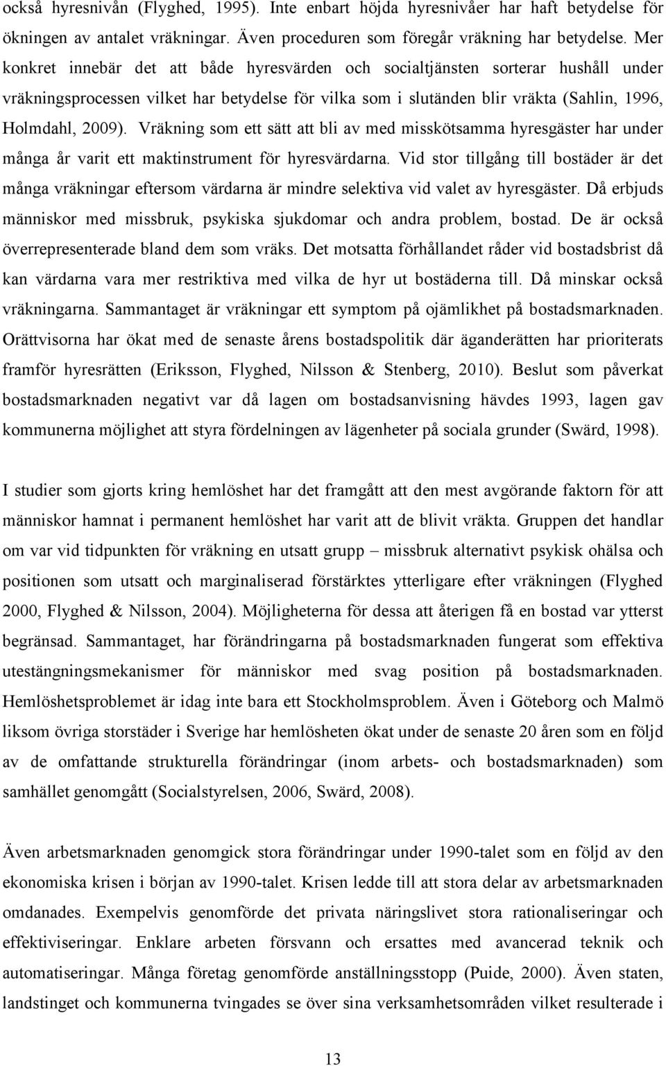 Vräkning som ett sätt att bli av med misskötsamma hyresgäster har under många år varit ett maktinstrument för hyresvärdarna.