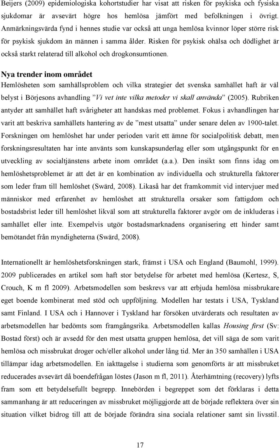 Risken för psykisk ohälsa och dödlighet är också starkt relaterad till alkohol och drogkonsumtionen.