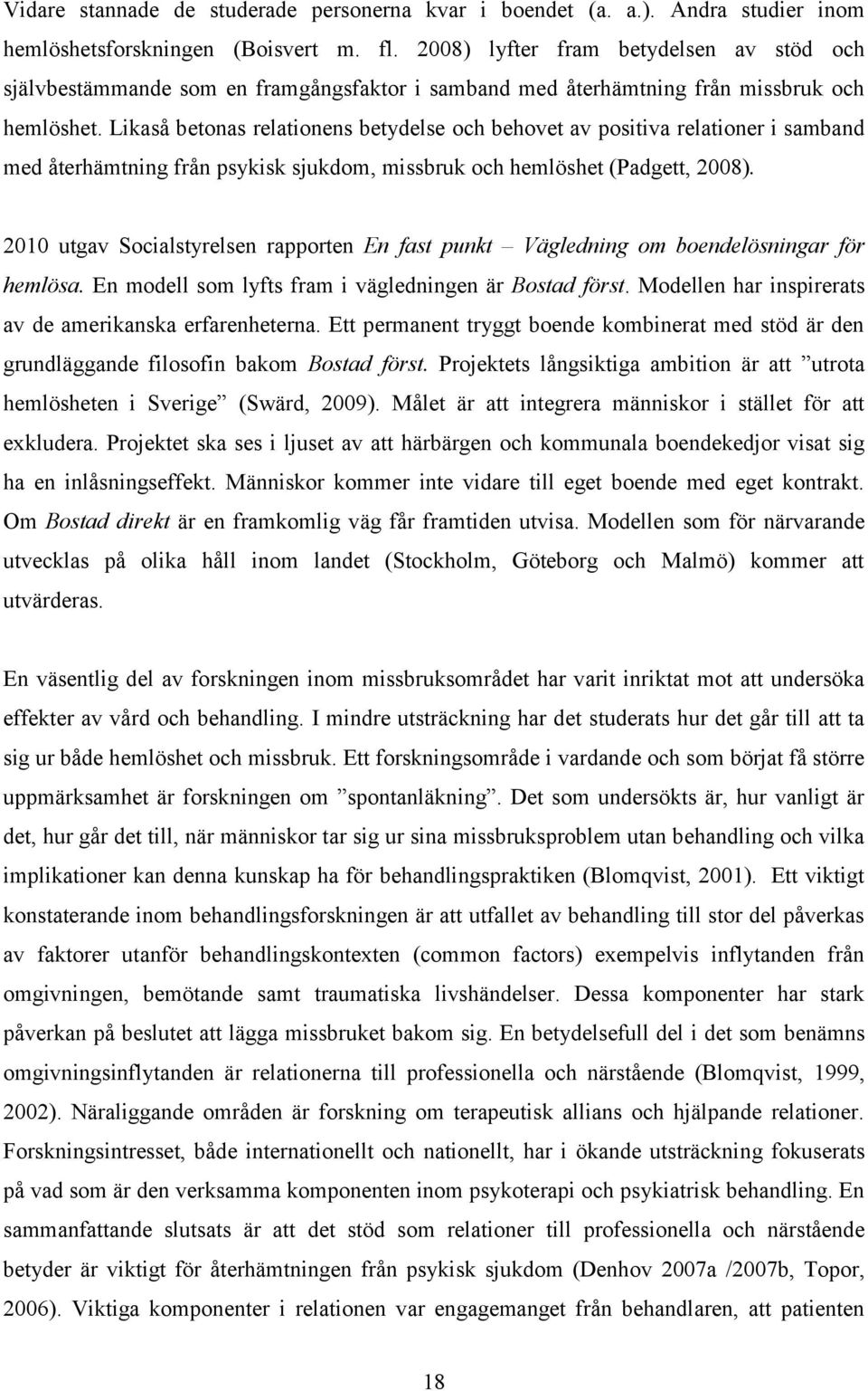 Likaså betonas relationens betydelse och behovet av positiva relationer i samband med återhämtning från psykisk sjukdom, missbruk och hemlöshet (Padgett, 2008).