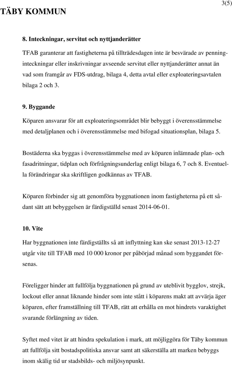 annat än vad som framgår av FDS-utdrag, bilaga 4, detta avtal eller exploateringsavtalen bilaga 2 och 3. 9.