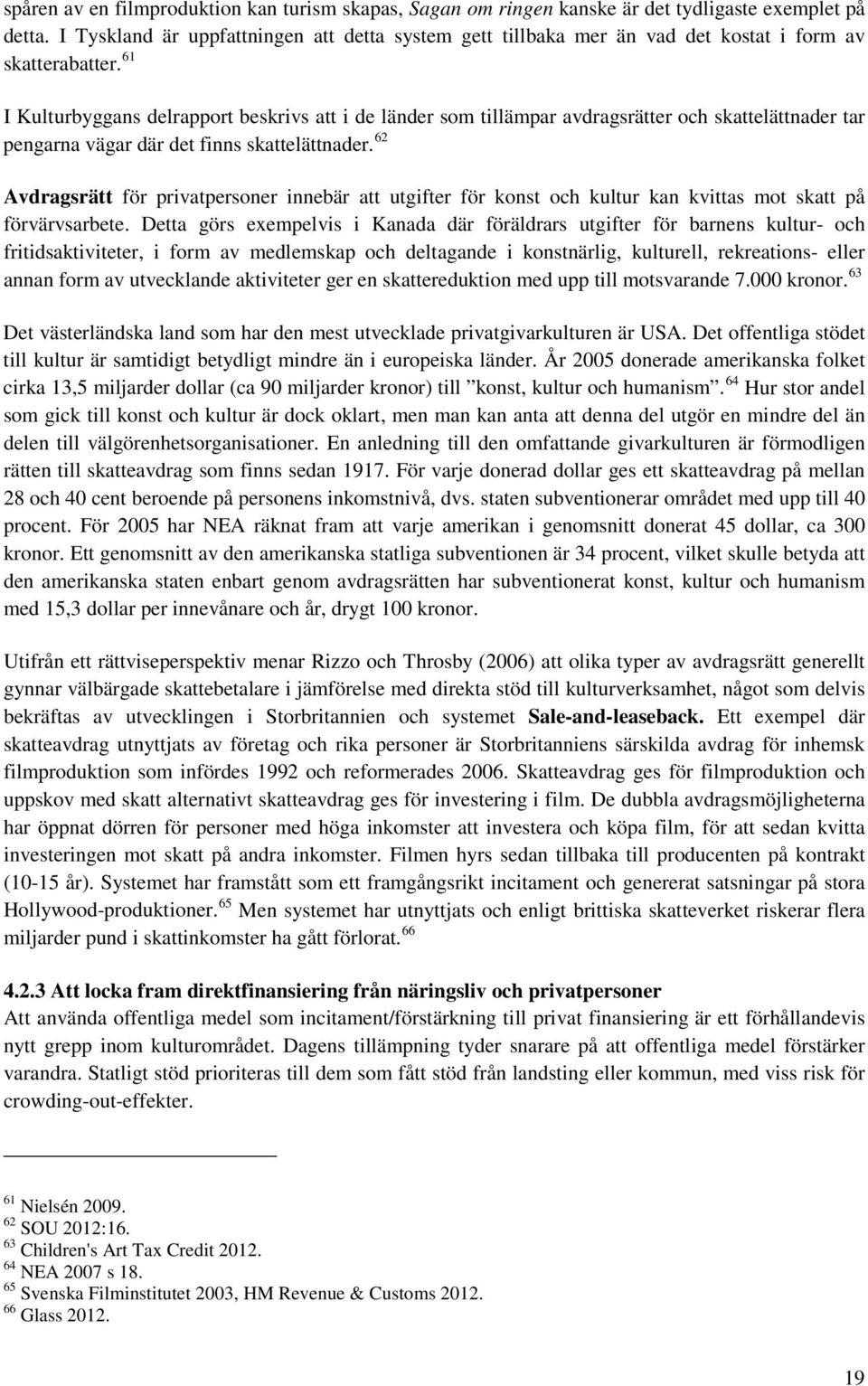 61 I Kulturbyggans delrapport beskrivs att i de länder som tillämpar avdragsrätter och skattelättnader tar pengarna vägar där det finns skattelättnader.