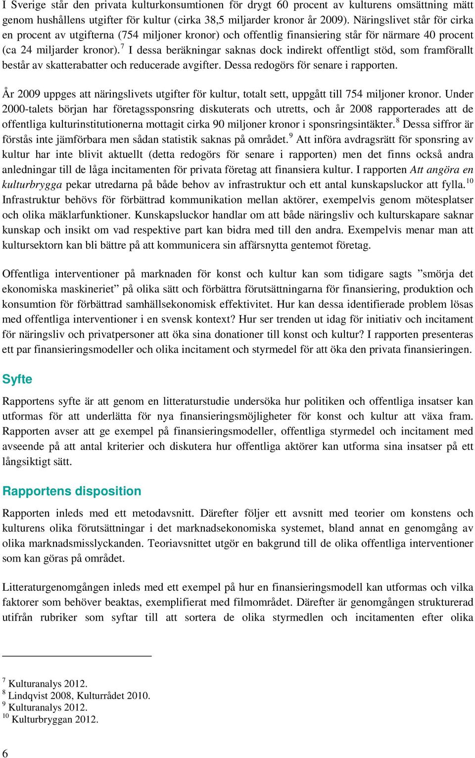 7 I dessa beräkningar saknas dock indirekt offentligt stöd, som framförallt består av skatterabatter och reducerade avgifter. Dessa redogörs för senare i rapporten.